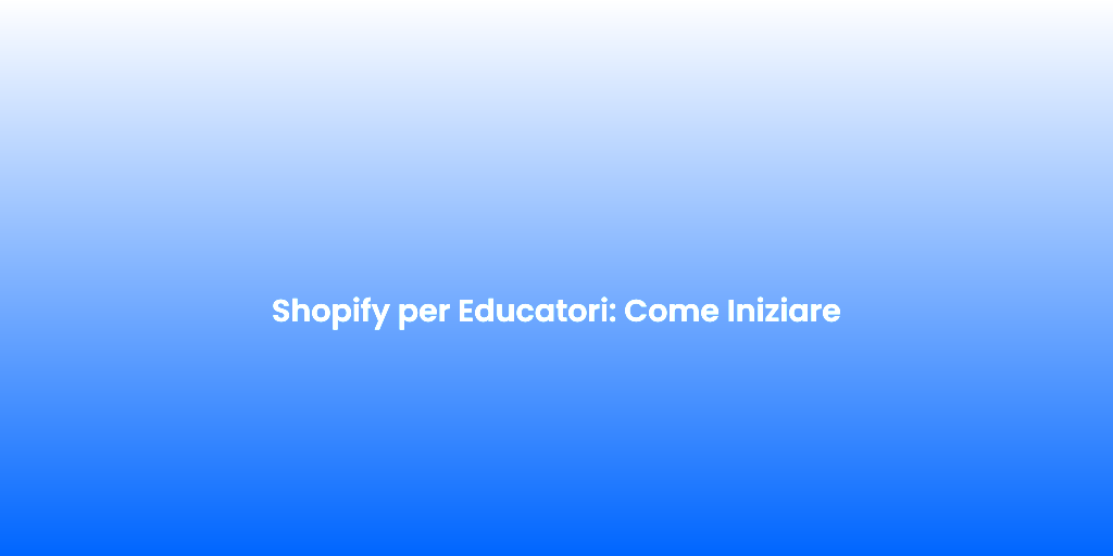 Shopify per Educatori Come Iniziare