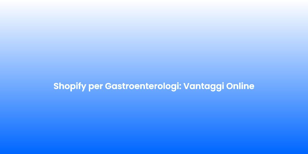 Shopify per Gastroenterologi Vantaggi Online 2