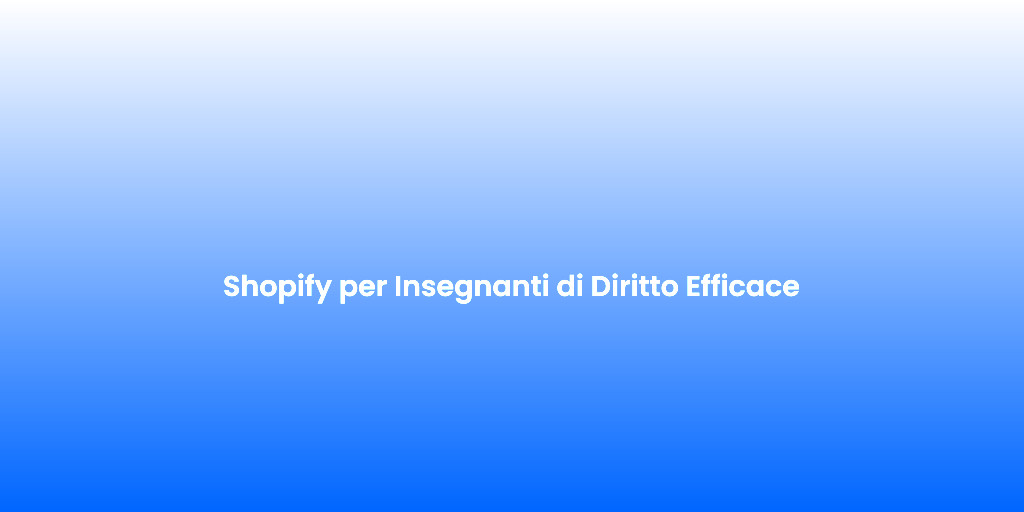 Shopify per Insegnanti di Diritto Efficace