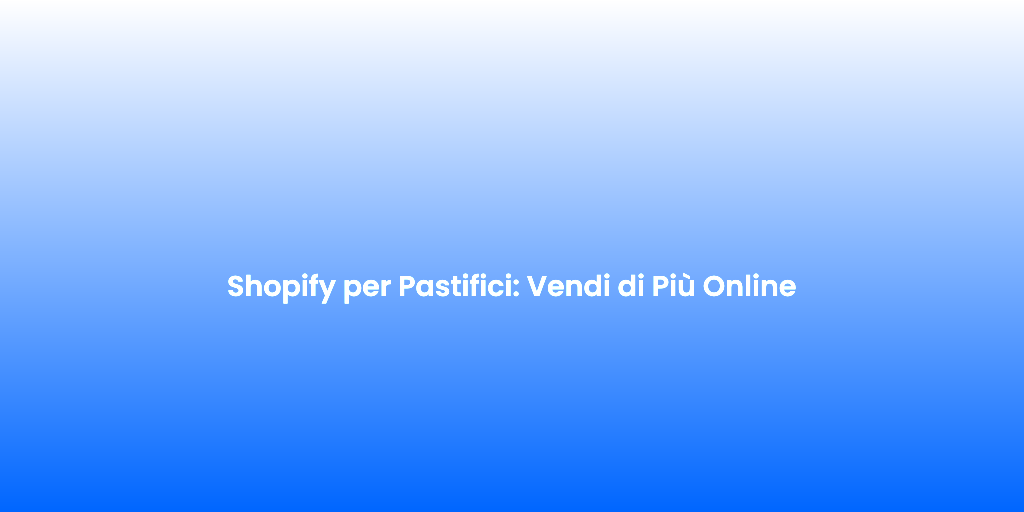 Shopify per Pastifici Vendi di Piu Online 1