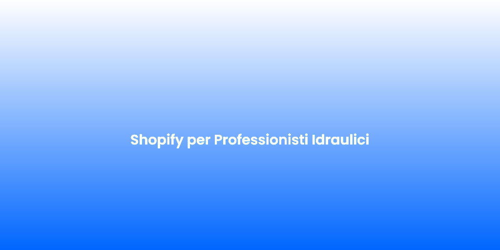 Shopify per Professionisti Idraulici 1