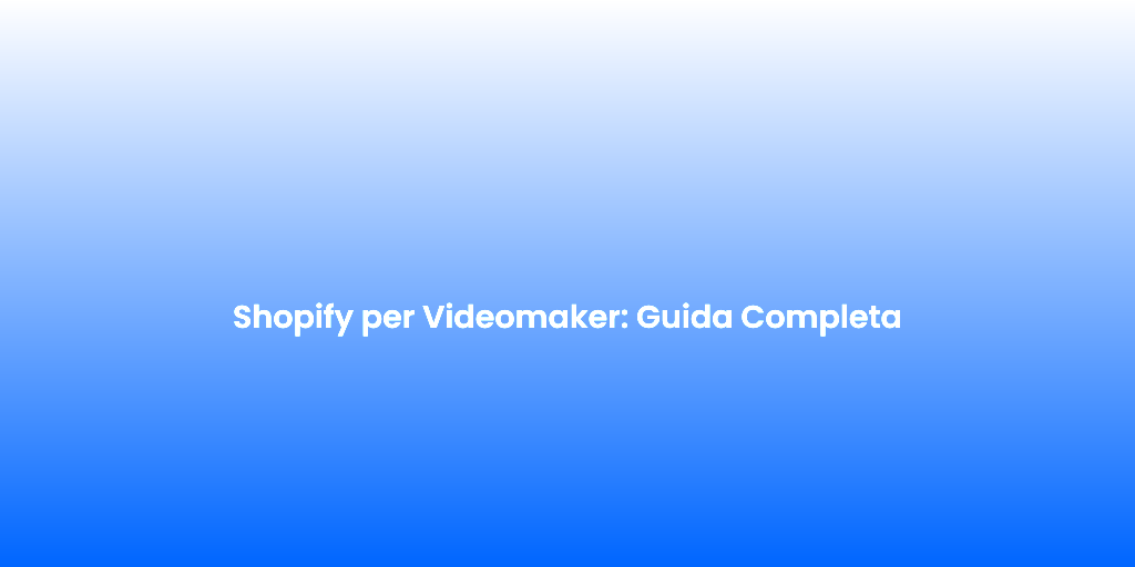 Shopify per Videomaker Guida Completa 2