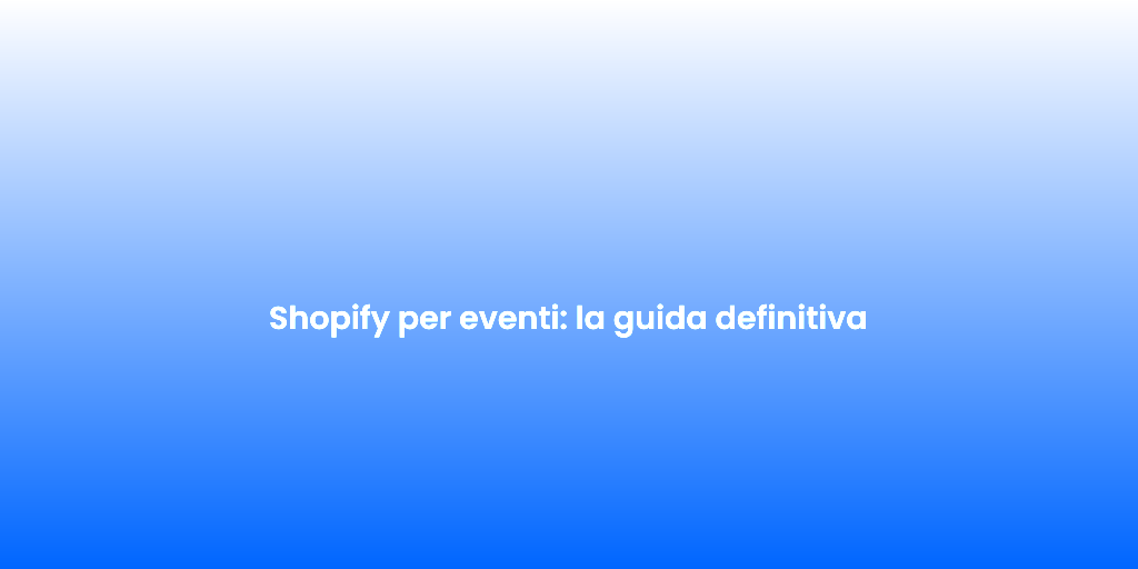 Shopify per eventi la guida definitiva 1