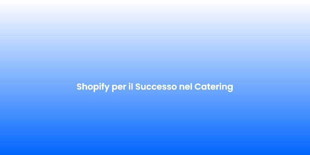 Shopify per il Successo nel Catering