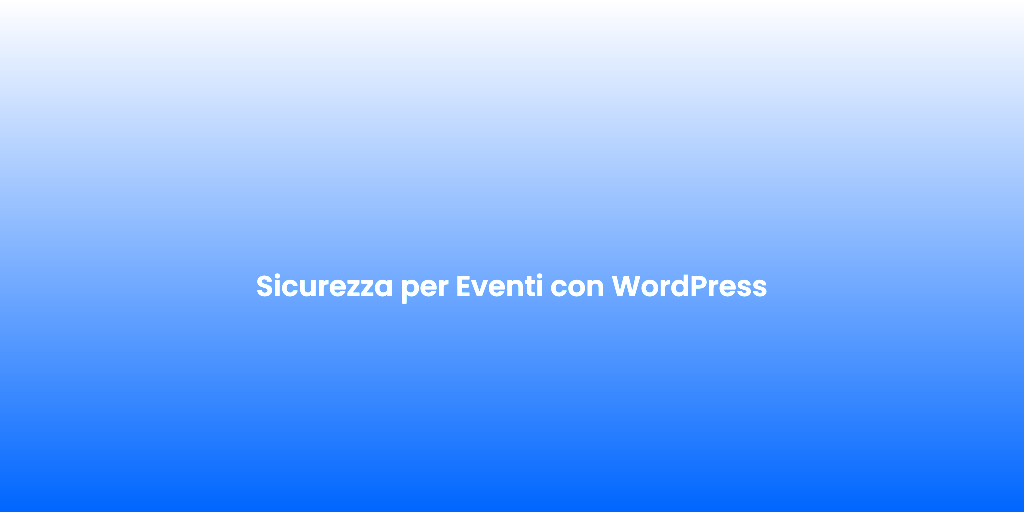 Sicurezza per Eventi con WordPress