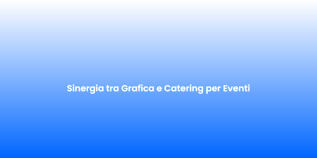Sinergia tra Grafica e Catering per Eventi 1
