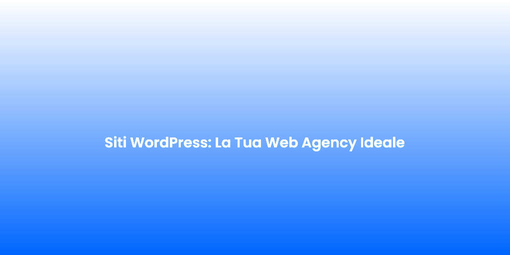 Siti WordPress La Tua Web Agency Ideale