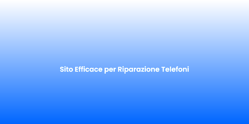 Sito Efficace per Riparazione Telefoni
