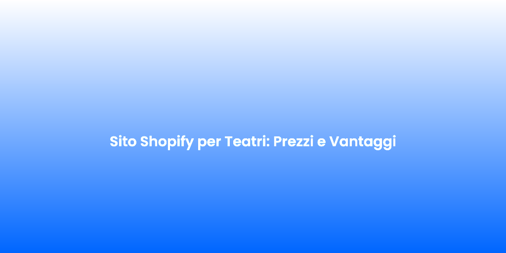 Sito Shopify per Teatri Prezzi e Vantaggi 1