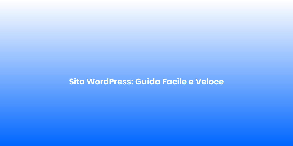 Sito WordPress Guida Facile e Veloce