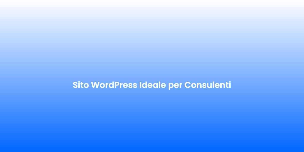 Sito WordPress Ideale per Consulenti