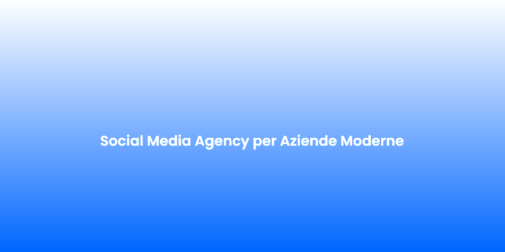 Social Media Agency per Aziende Moderne