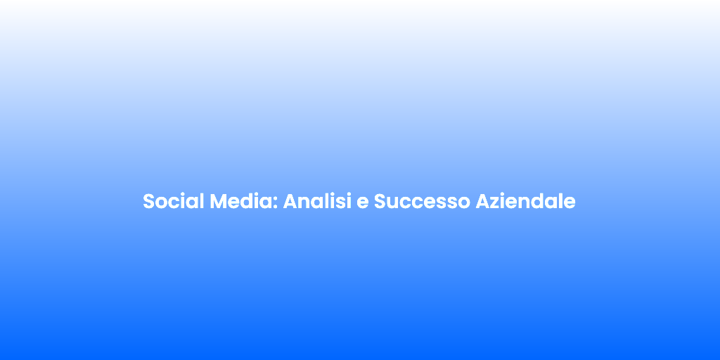 Social Media Analisi e Successo Aziendale