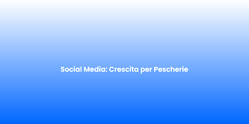 Social Media Crescita per Pescherie 1