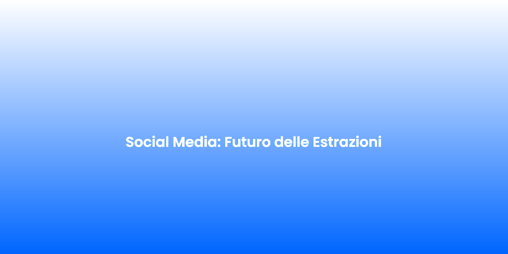 Social Media Futuro delle Estrazioni 1