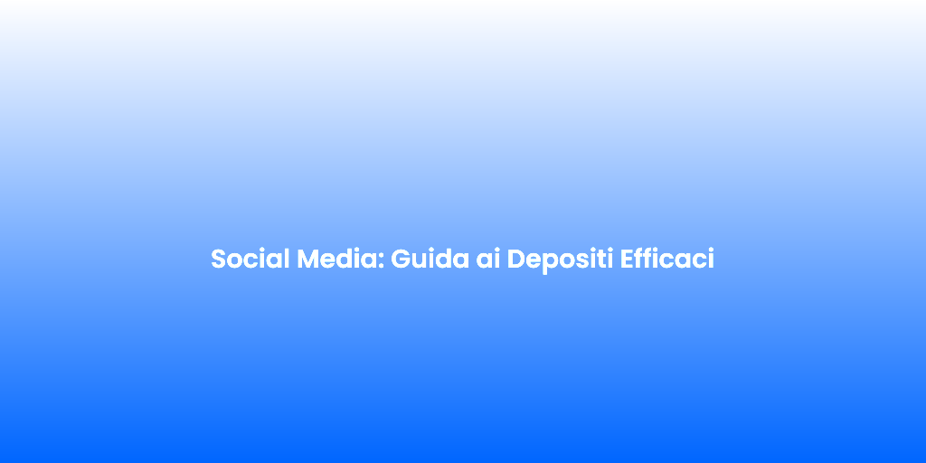 Social Media Guida ai Depositi Efficaci