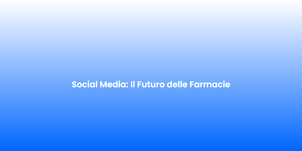 Social Media Il Futuro delle Farmacie 1