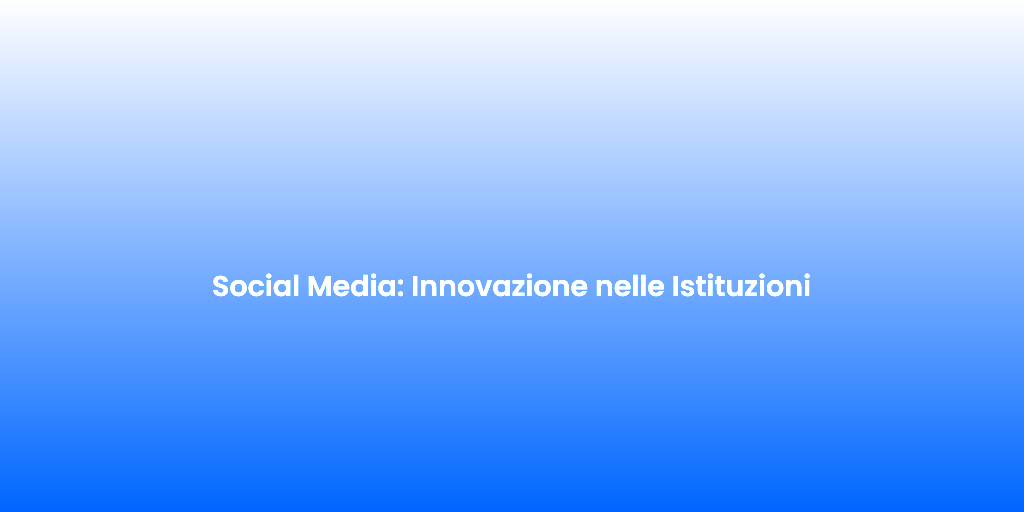 Social Media Innovazione nelle Istituzioni