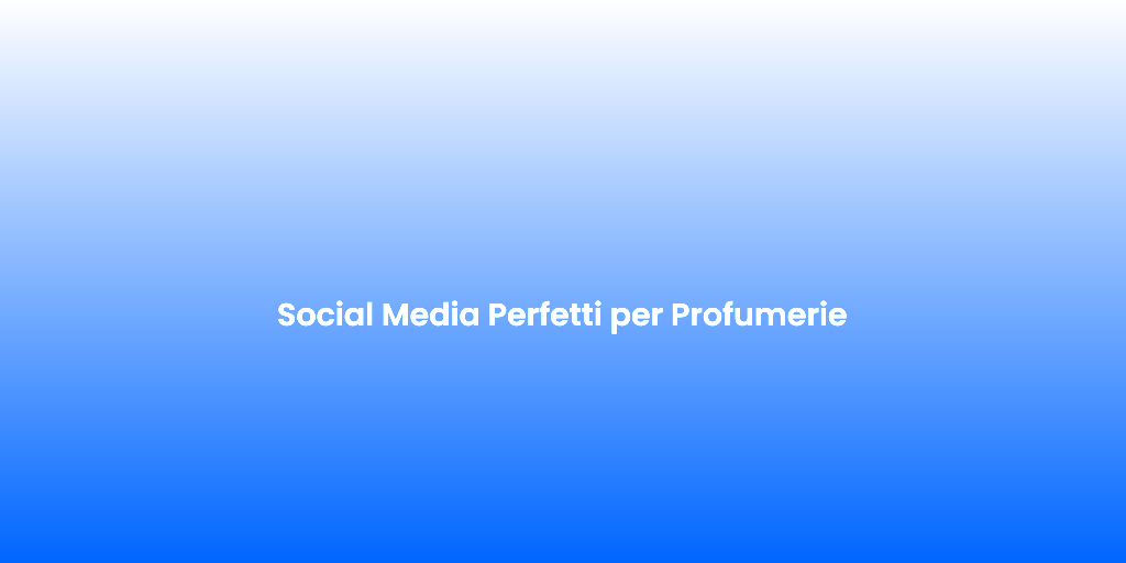 Social Media Perfetti per Profumerie