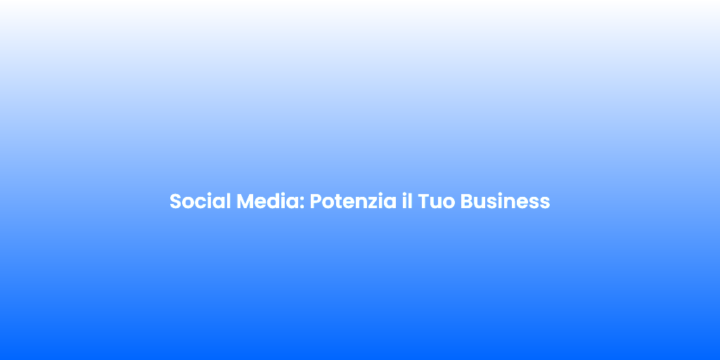 Social Media Potenzia il Tuo Business