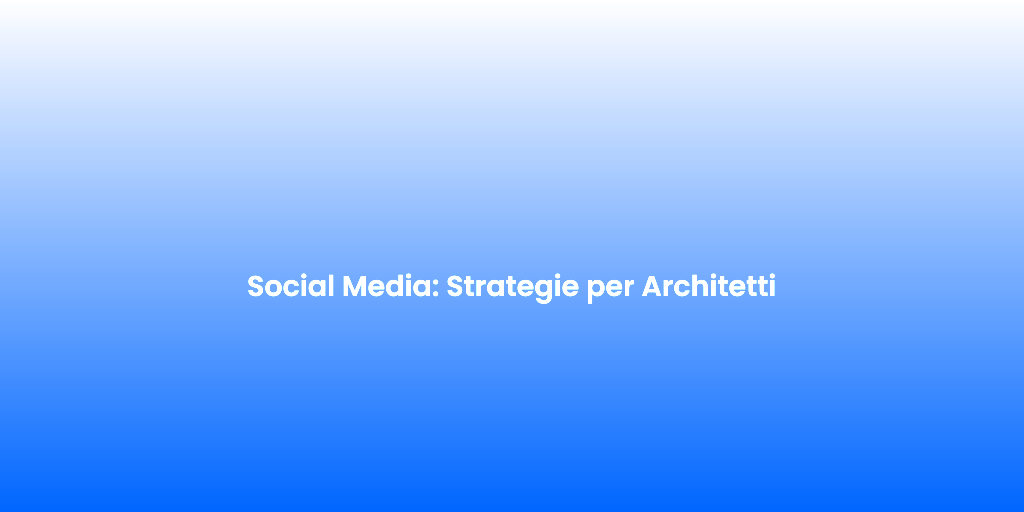 Social Media Strategie per Architetti