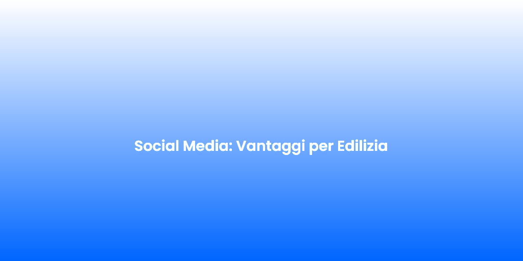 Social Media Vantaggi per Edilizia 1