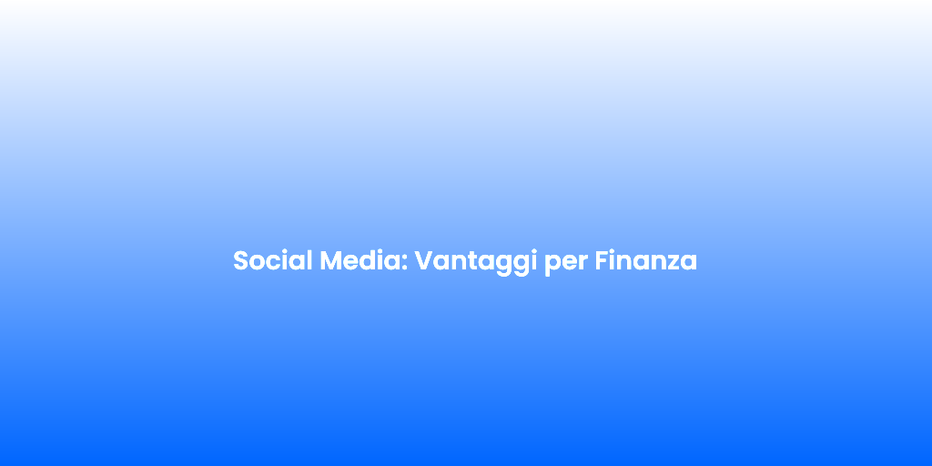 Social Media Vantaggi per Finanza