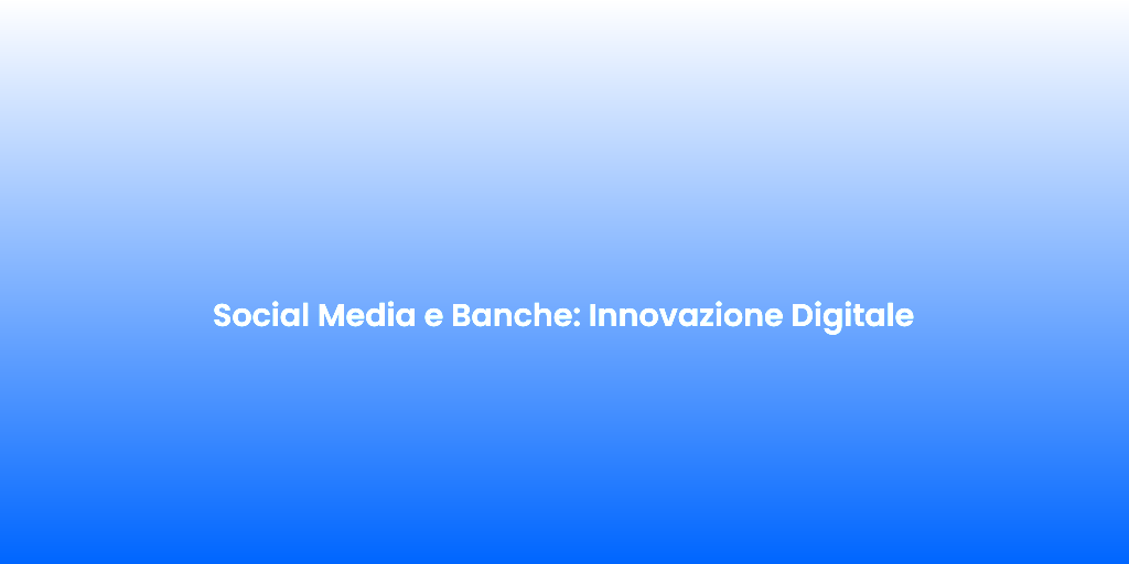 Social Media e Banche Innovazione Digitale