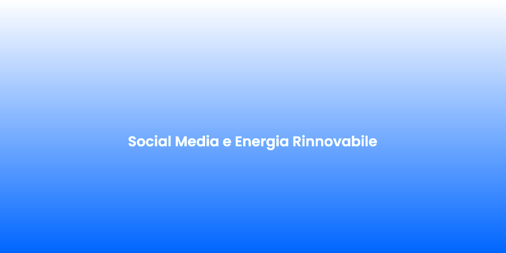 Social Media e Energia Rinnovabile 1