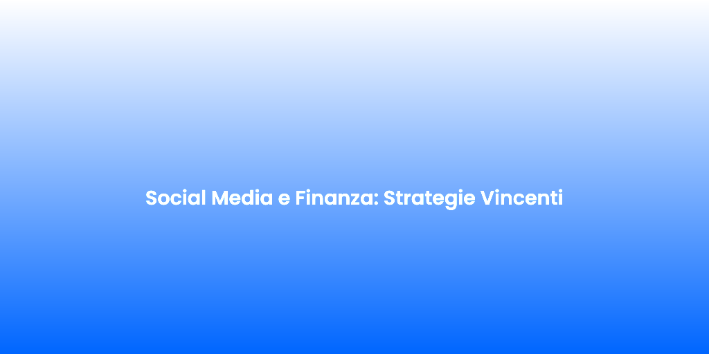 Social Media e Finanza Strategie Vincenti 1