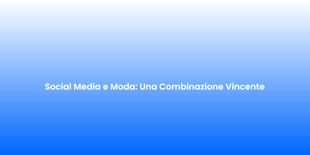 Social Media e Moda Una Combinazione Vincente 1
