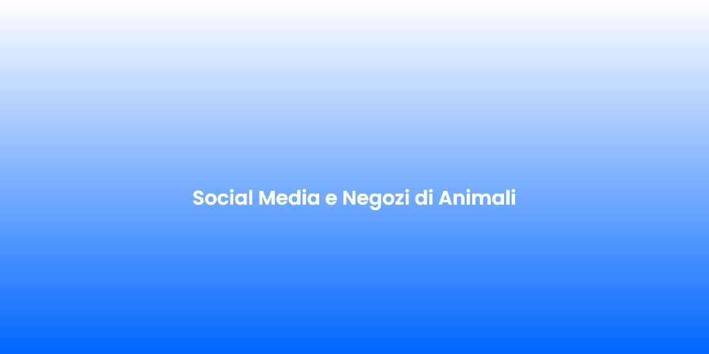 Social Media e Negozi di Animali