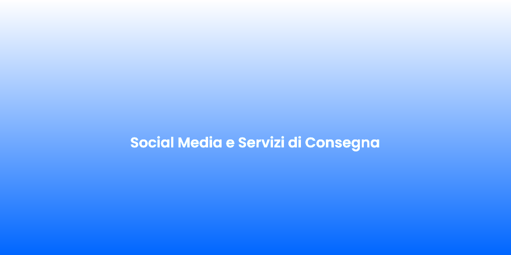 Social Media e Servizi di Consegna