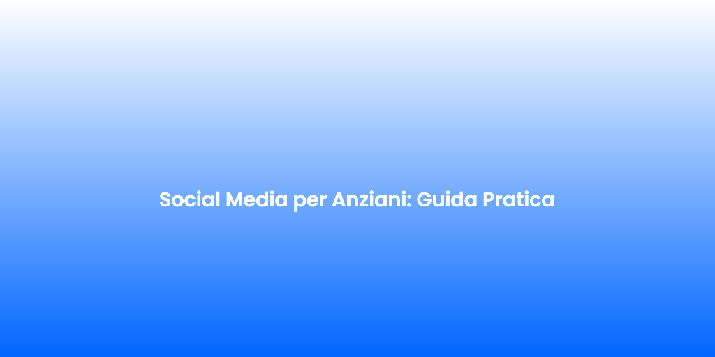 Social Media per Anziani Guida Pratica