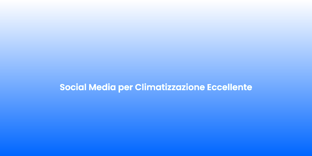Social Media per Climatizzazione Eccellente