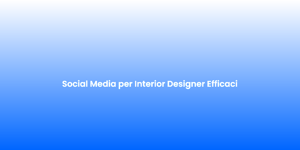 Social Media per Interior Designer Efficaci 1