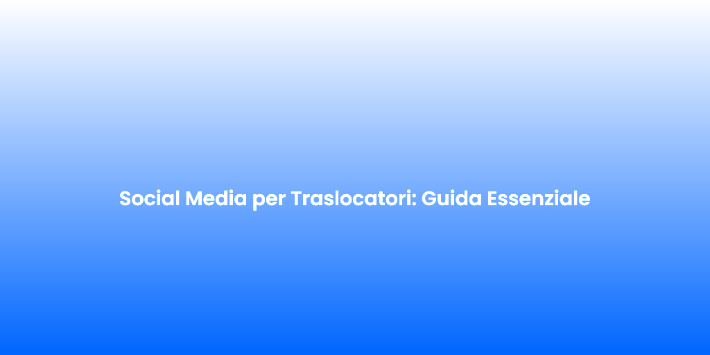 Social Media per Traslocatori Guida Essenziale 1