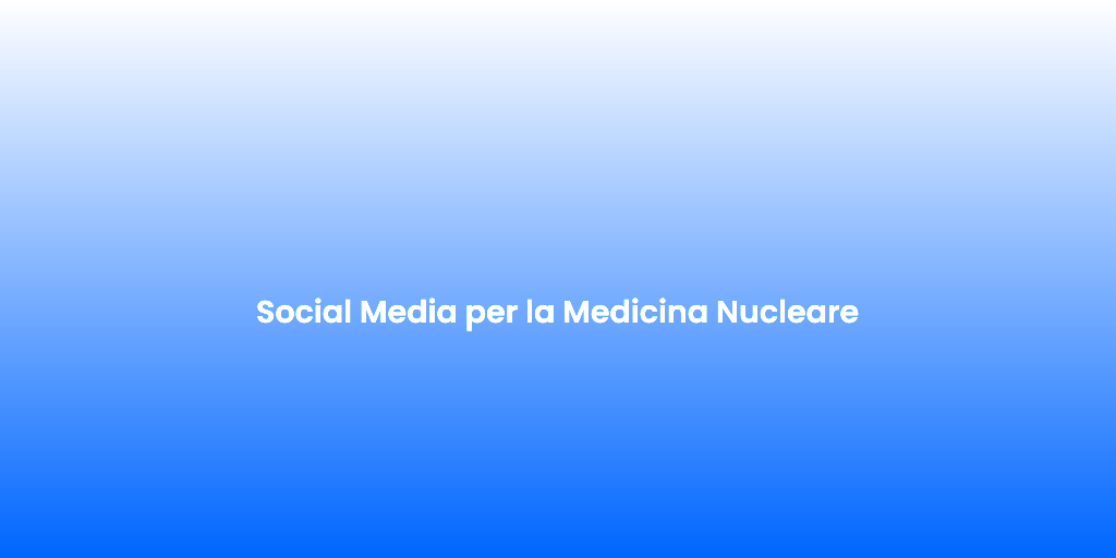 Social Media per la Medicina Nucleare 1