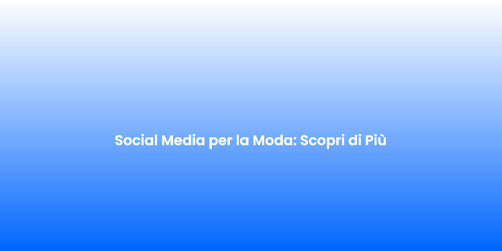 Social Media per la Moda Scopri di Piu 1