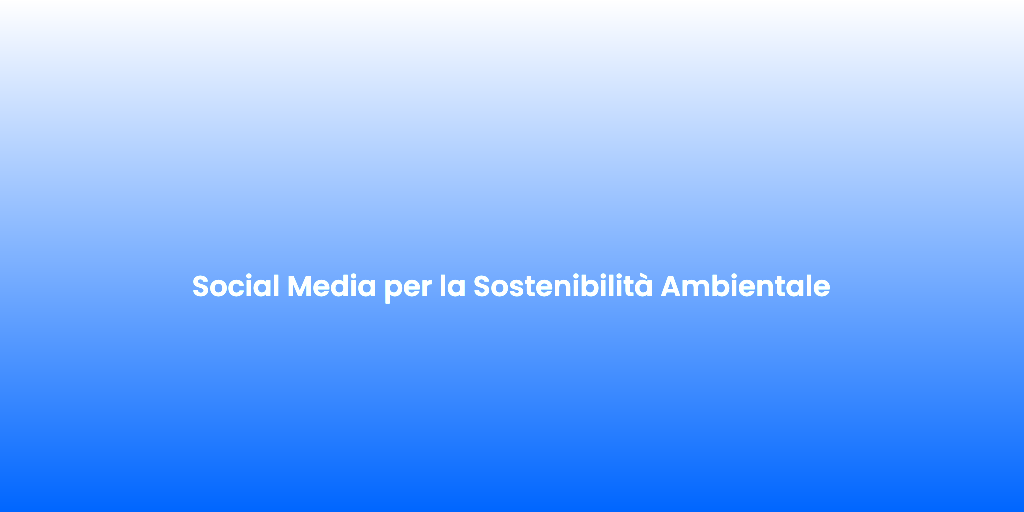 Social Media per la Sostenibilita Ambientale