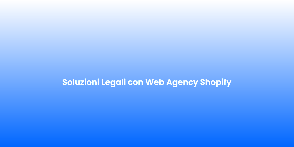 Soluzioni Legali con Web Agency Shopify