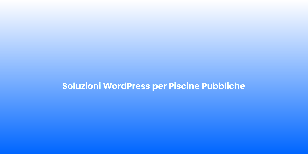 Soluzioni WordPress per Piscine Pubbliche