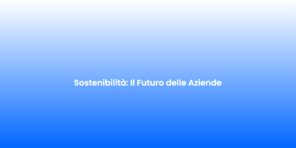 Sostenibilita Il Futuro delle Aziende 1