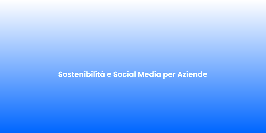 Sostenibilita e Social Media per Aziende