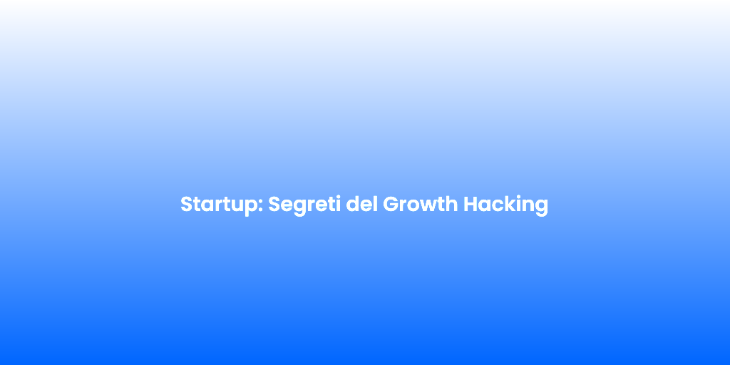 Startup Segreti del Growth Hacking