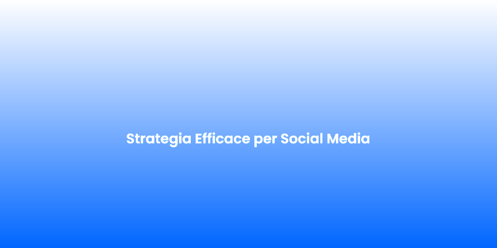 Strategia Efficace per Social Media 1