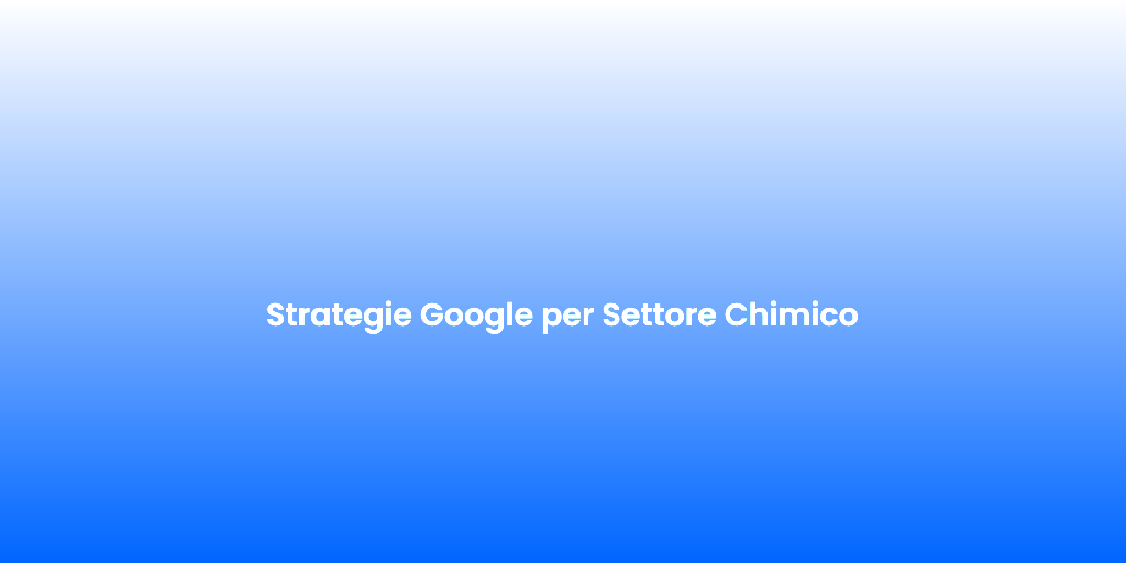 Strategie Google per Settore Chimico