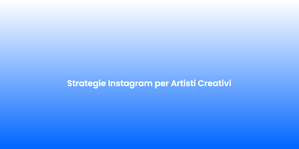 Strategie Instagram per Artisti Creativi