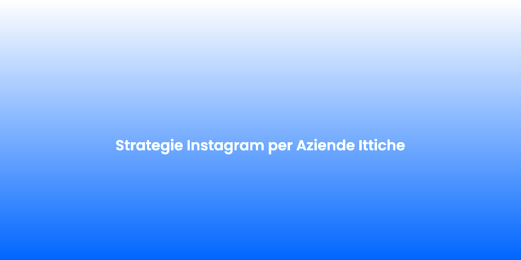 Strategie Instagram per Aziende Ittiche