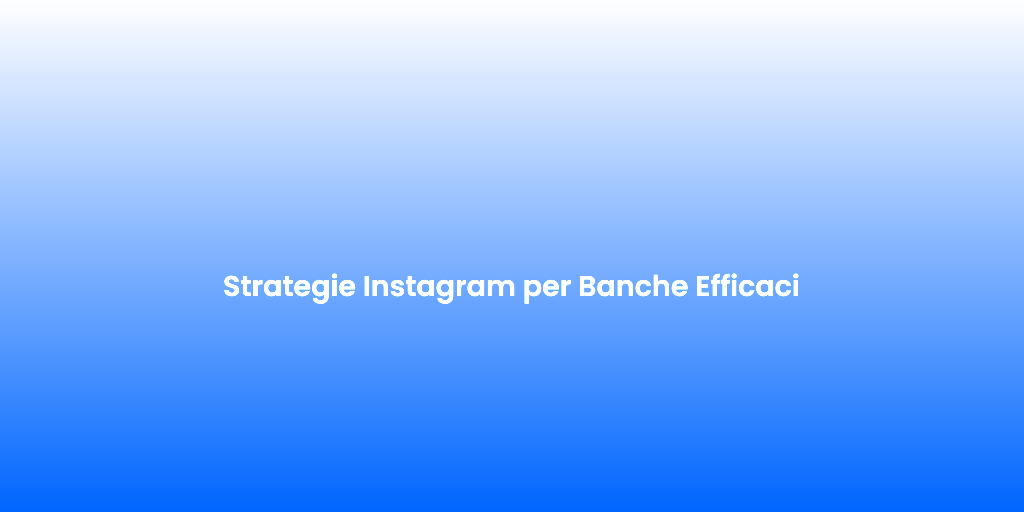 Strategie Instagram per Banche Efficaci